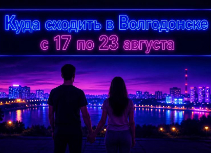 Куда сходить в Волгодонске с 17 по 23 августа: афиша мероприятий