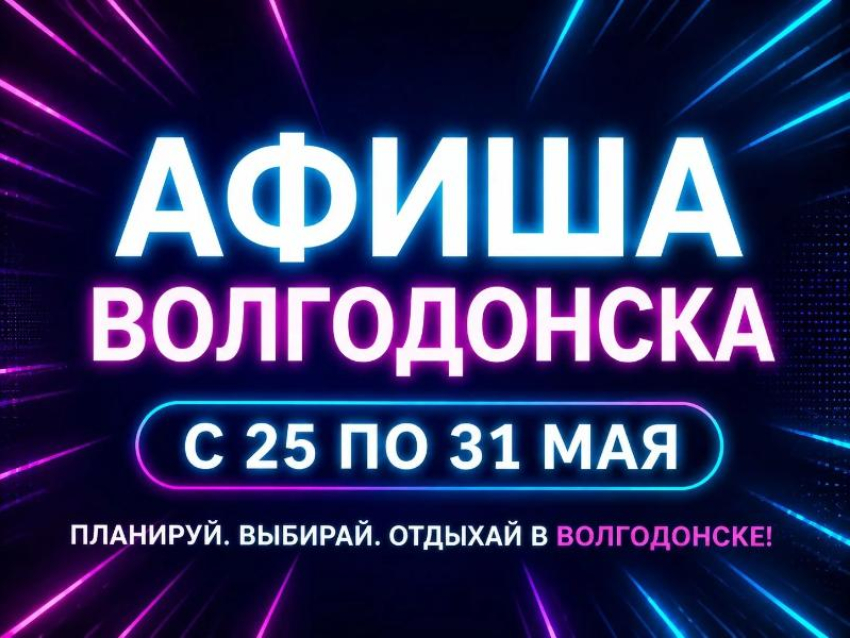 Куда сходить в Волгодонске с 25 по 31 мая: афиша мероприятий
